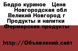 Бедро куриное › Цена ­ 350 - Новгородская обл., Великий Новгород г. Продукты и напитки » Фермерские продукты   